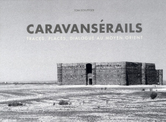 Caravansérails. Traces, places, dialogue au Moyen-Orient, Edition bilingue français-anglais