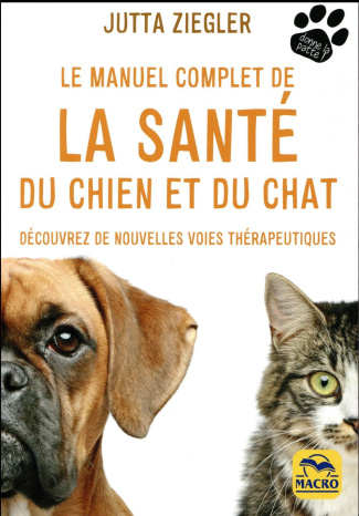 Le manuel complet de la santé du chien et du chat. Découvrez de nouvelles voies thérapeutiques