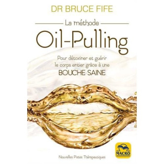 La méthode Oil-Pulling. Pour détoxiner et guérir le corps entier grâce à une bouche saine