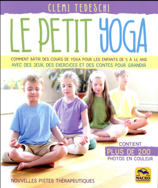 Le petit yoga. Comment bâtir des cours de yoga pour les enfants de 5 à 11 ans