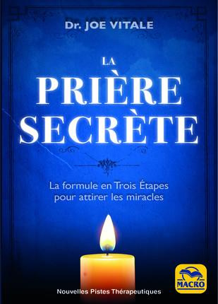 La prière secrète. La formule en trois étapes pour attirer les miracles