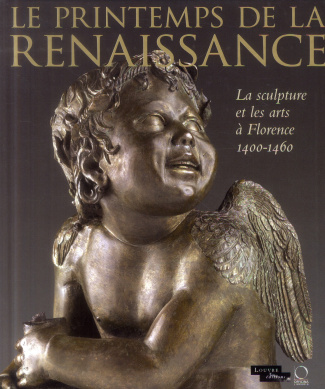Le Printemps de la Renaissance. La sculpture et les arts à Florence 1400-1460