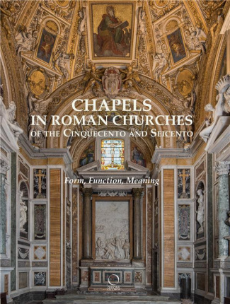 CHAPELS IN ROMAN CHURCHES OF THE CINQUECENTO AND SEICENTO - FORM, FUNCTION, MEANING