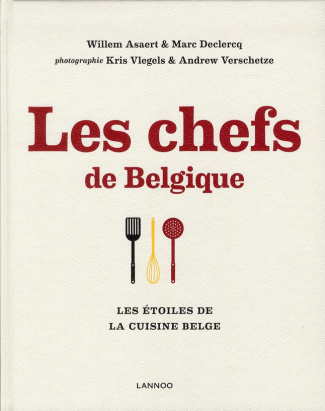 Les chefs de Belgique. Les créateurs de goût de la cuisine belge