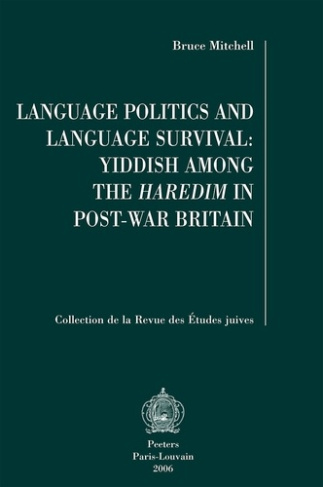 LANGUAGE POLITICS AND LANGUAGE SURVIVAL YIDDISH AMONG THE HAREDIM IN POST-WAR BRITAIN
