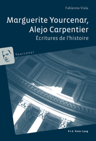 Marguerite Yourcenar, Alejo Carpentier : écritures de l'histoire