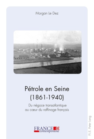 Pétrole en Seine (1861-1940). Du négoce transatlantique au coeur du raffinage français