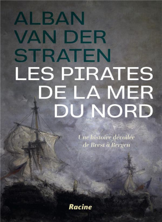 Les pirates de la mer du nord . Une histoire dévoilée de Brest à Bergen