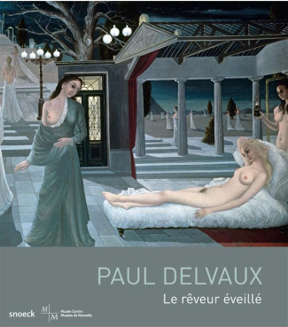 Paul Delvaux. Le rêveur éveillé