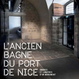 L'ancien bagne du port de Nice. Ombres et lumières d'un monument