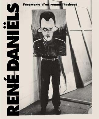 René Daniëls. Fragments d'un roman inachevé
