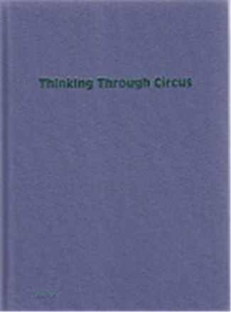 Thinking Through Circus - by Bauke Lievens, QuintijnKetelsn Sebastian Kahn, Vincent Focquet /anglais