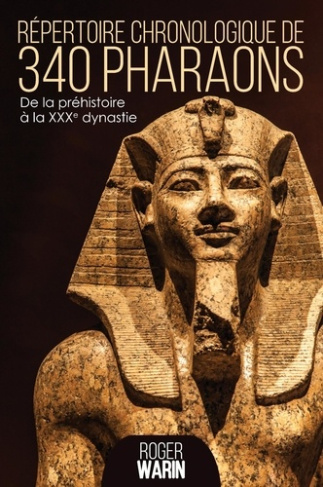 Répertoire chronologique de 340 pharaons. De la préhistoire à la XXXe dynastie