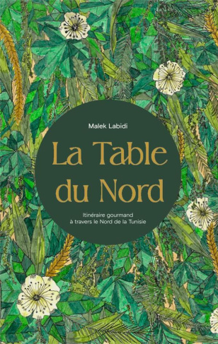 La table du nord. Itinéraire gourmand à travers le nord de la Tunisie