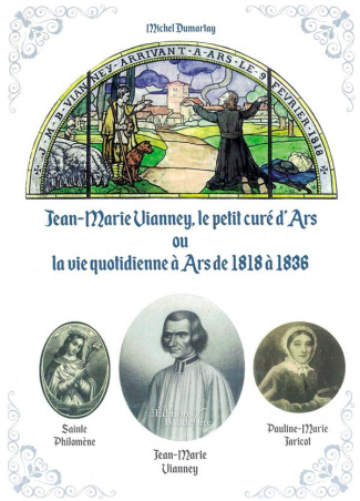 JEAN-MARIE VIANNEY, LE PETIT CURE D'ARS OU LA VIE QUOTIDIENNE A ARS DE 1818 A 1836