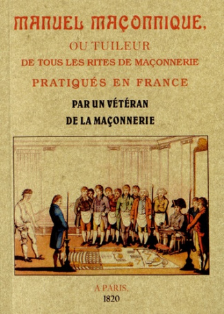 Manuel maçonnique, ou tuileur de tous les rites de maçonnerie pratiques en France. Dans lequel on tr