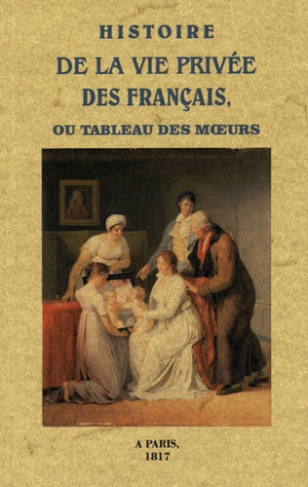 Histoire de la vie privée des Français ou tableau des moeurs