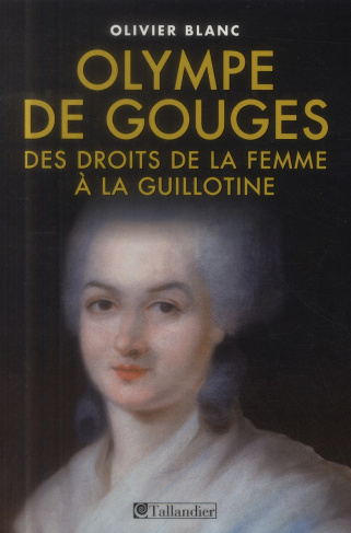 Olympe de Gouges : 1748-1793, des droits de la femme à la guillotine
