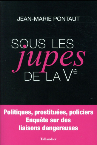 Sous les jupes de la Ve. Politiques, prostituées, policiers - Enquête sur des liaisons dangereuses