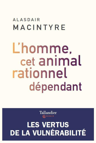 L'homme, cet animal rationnel dépendant. Les vertus de la vulnérabilité