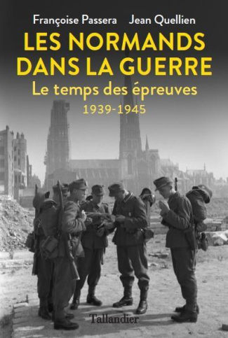 Les Normands dans la guerre. Le temps des épreuves 1939-1945