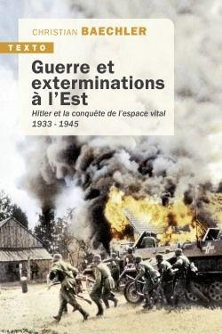 Guerre et exterminations à l'Est. Hitler et la conquête de l'espace vital (1933-1945)