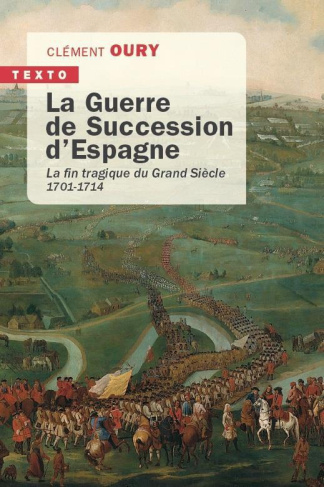 La Guerre de Succession d'Espagne. La fin tragique du Grand Siècle 1701-1714