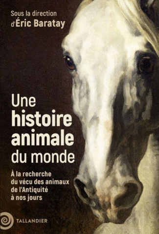 Histoire animale du monde. A la recherche du vécu des animaux de l'Antiquité à nos jours