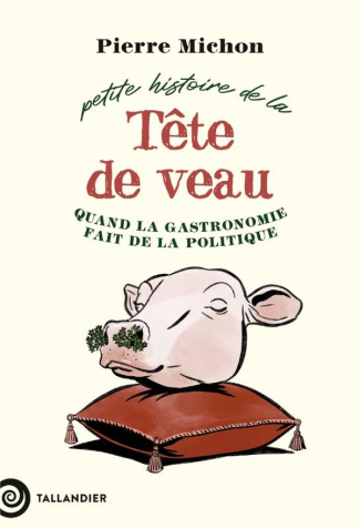 Petite histoire de la tête de veau. Quand la gastronomie fait de la politique