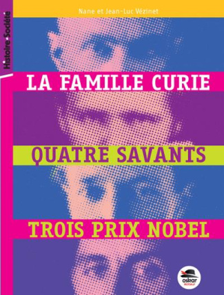 La famille Curie. Quatre savants, trois prix Nobel