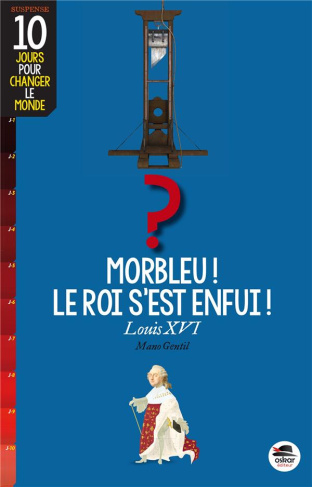 Morbleu ! Le roi s'est enfui ! Louis XVI