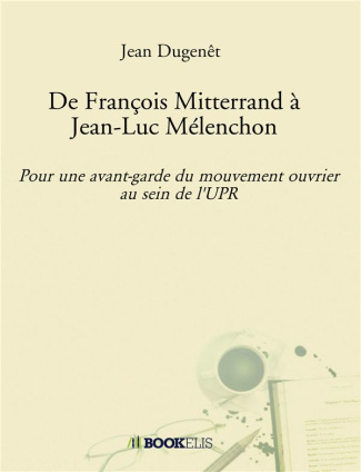 De François Mitterrand à Jean-Luc Mélenchon. Pour une avant-garde du mouvement ouvrier au sein de l'