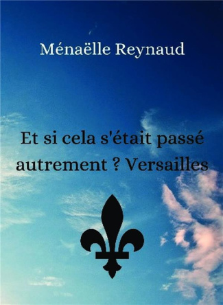 Et si cela s'était passé autrement ? Tome 1, Versailles