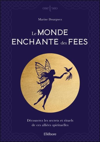 Le monde enchanté des fées. Découvrez les secrets et rituels de ces alliées spirituelles