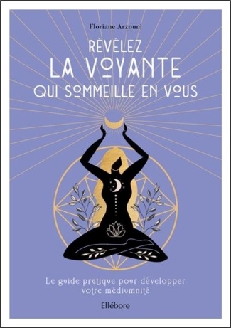 Révélez la voyante qui sommeille en vous. Le guide pratique pour développer votre médiumnité