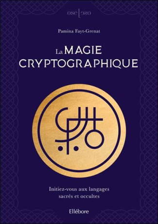 La magie cryptographique. Initiez-vous aux langages sacrés et occultes