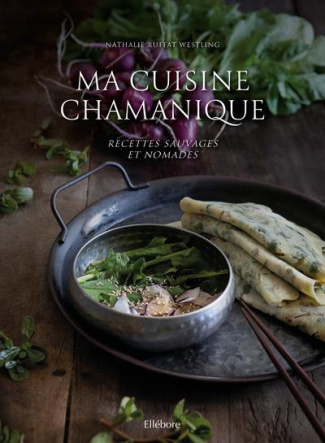 Ma cuisine chamanique. Recettes sauvages et nomades