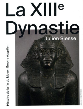 La XIIIe Dynastie. Histoire de la fin du Moyen Empire égyptien
