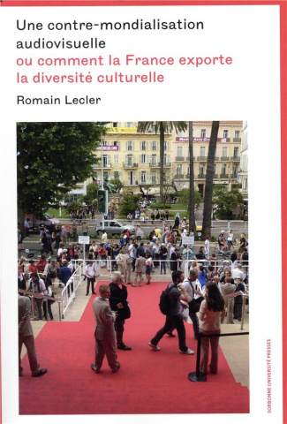 Une contre-mondialisation audiovisuelle. Ou comment la France exporte la diversité culturelle