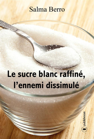 LE SUCRE BLANC RAFFINE, L'ENNEMI DISSIMULE