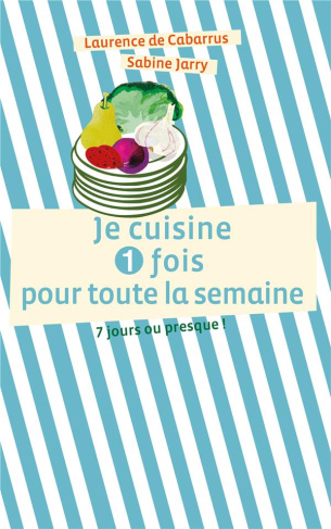 Je cuisine 1 fois pour toute la semaine - 7 jours ou presque !