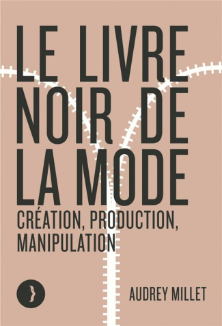 Le livre noir de la mode. Création, production, manipulation