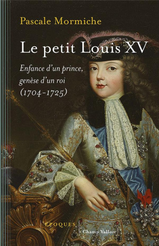 Le petit Louis XV/Enfance d'un prince genèse d'un roi 1704-1725 / Enfance d'un prince genèse d'un ro