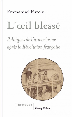 L'OEIL BLESSE - POLITIQUES DE L'ICONOCLASME APRES LA REVOLUTI
