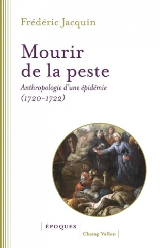 Mourir de la peste. Anthropologie d'une épidémie (1720-1722)