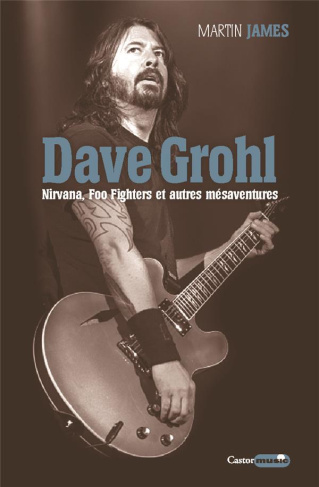 Dave Grohl. Nirvana, Foo Fighters et autres mésaventures