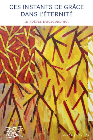 Ces instants de grâce dans l'éternité. 116 poètes d'aujourd'hui