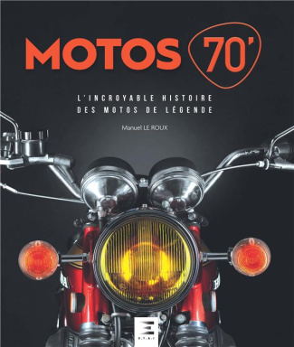 Motos 70'. L'incroyable histoire des motos de légende, 2e édition