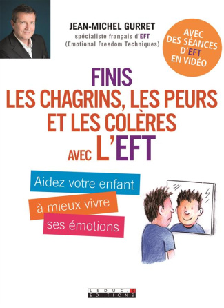 Finis les chagrins, les peurs et les colères avec l'EFT. Aidez votre enfant à mieux vivre ses émotio