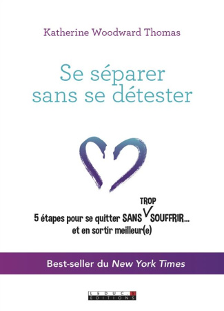 Se séparer sans se détester. 5 étapes pour se quitter sans trop souffrir... et en sortir meilleur(e)